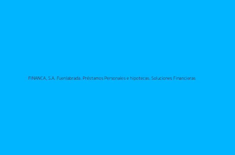 FINANCA, S.A. Fuenlabrada. Préstamos Personales e hipotecas. Soluciones Financieras